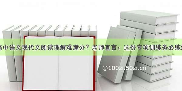 高中语文现代文阅读理解难满分？老师直言：这份专项训练务必练练