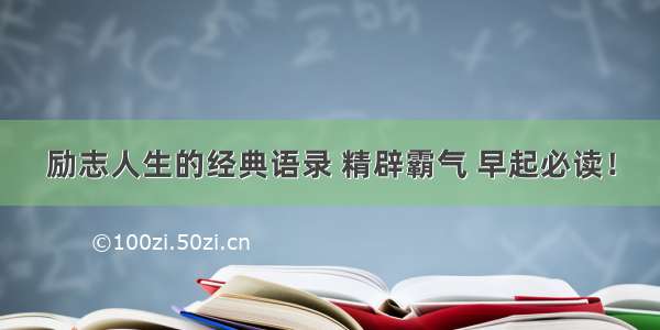 励志人生的经典语录 精辟霸气 早起必读！