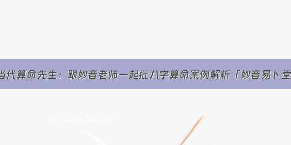 当代算命先生：跟妙音老师一起批八字算命案例解析「妙音易卜堂」