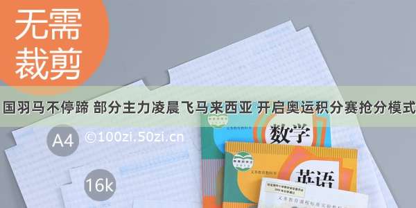 国羽马不停蹄 部分主力凌晨飞马来西亚 开启奥运积分赛抢分模式