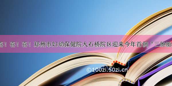 喜！喜！喜！郑州市妇幼保健院大石桥院区迎来今年首例“三胞胎”