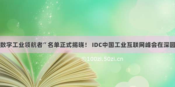 “未来数字工业领航者”名单正式揭晓！ IDC中国工业互联网峰会在深圆满落幕