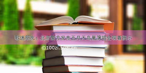 歌迷朋友：北京警方发布五月天鸟巢演唱会观看提示