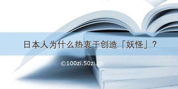 日本人为什么热衷于创造「妖怪」？