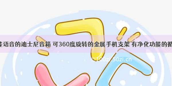 内置AI智能语音的迪士尼音箱 可360度旋转的金属手机支架 有净化功能的循环扇 净水