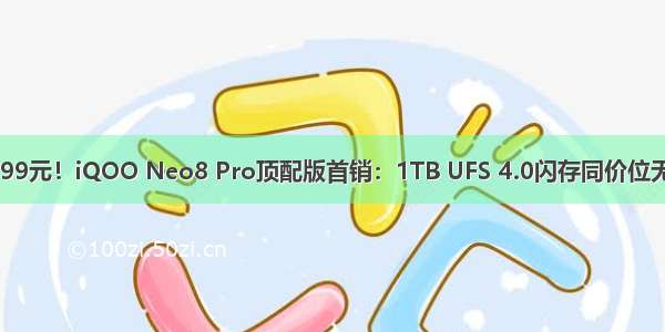 3699元！iQOO Neo8 Pro顶配版首销：1TB UFS 4.0闪存同价位无敌