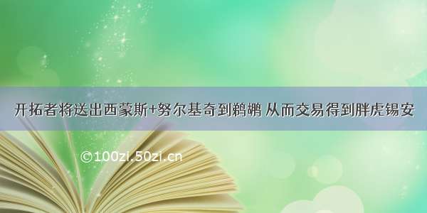 开拓者将送出西蒙斯+努尔基奇到鹈鹕 从而交易得到胖虎锡安