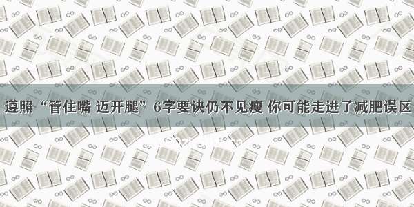 遵照“管住嘴 迈开腿”6字要诀仍不见瘦 你可能走进了减肥误区