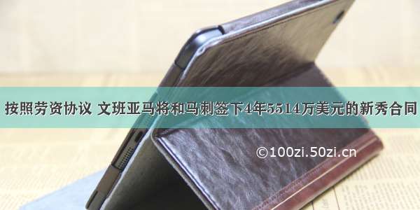 按照劳资协议 文班亚马将和马刺签下4年5514万美元的新秀合同