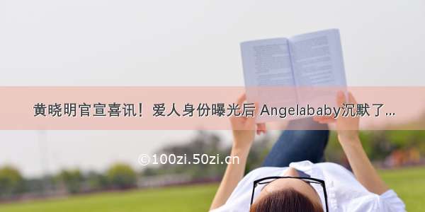 黄晓明官宣喜讯！爱人身份曝光后 Angelababy沉默了...