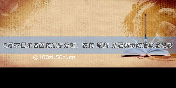 6月27日未名医药涨停分析：农药 眼科 新冠病毒防治概念热股