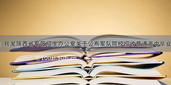 【考生关注】转发陕西省军区招生办公室关于公布军队院校招收普通高中毕业生体检标准及