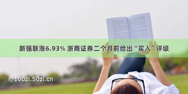 新强联涨6.93% 浙商证券二个月前给出“买入”评级