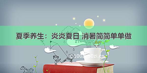 夏季养生：炎炎夏日 消暑简简单单做