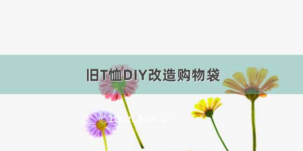 旧T恤DIY改造购物袋