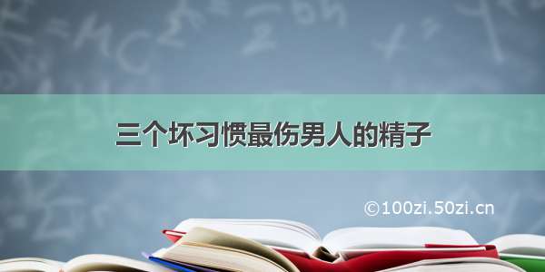 三个坏习惯最伤男人的精子