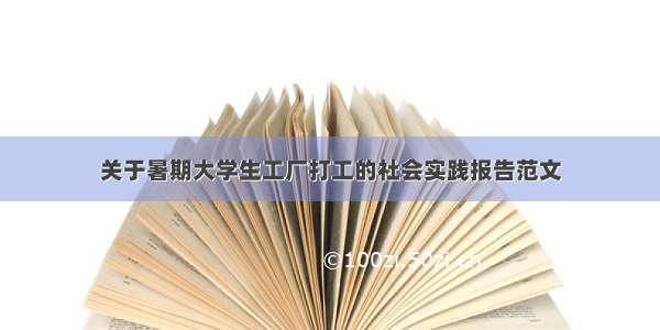 关于暑期大学生工厂打工的社会实践报告范文