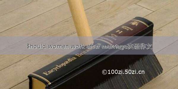Should women work after marriage英语作文