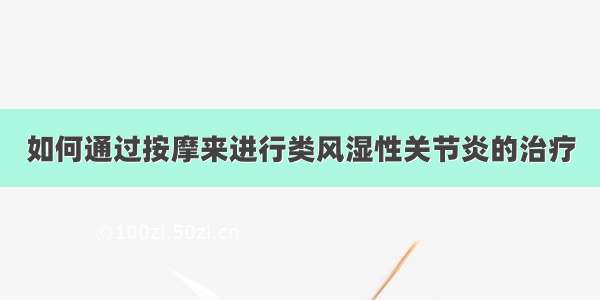 如何通过按摩来进行类风湿性关节炎的治疗