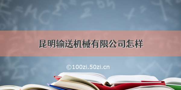 昆明输送机械有限公司怎样