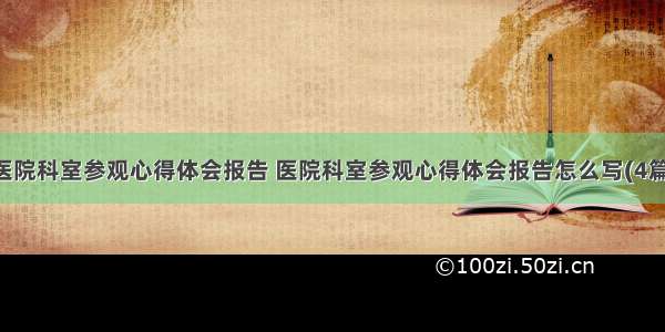 医院科室参观心得体会报告 医院科室参观心得体会报告怎么写(4篇)