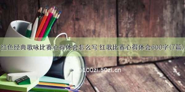 红色经典歌咏比赛心得体会怎么写 红歌比赛心得体会600字(7篇)