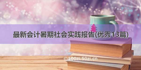 最新会计暑期社会实践报告(优秀13篇)