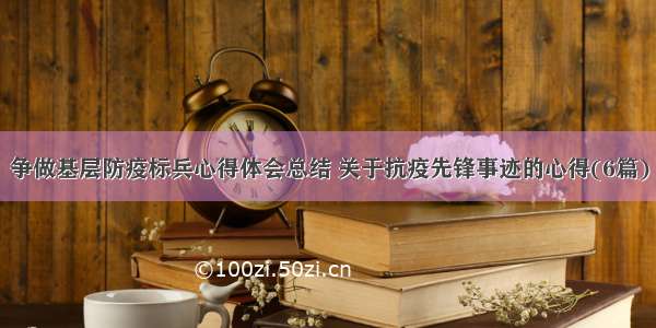 争做基层防疫标兵心得体会总结 关于抗疫先锋事迹的心得(6篇)