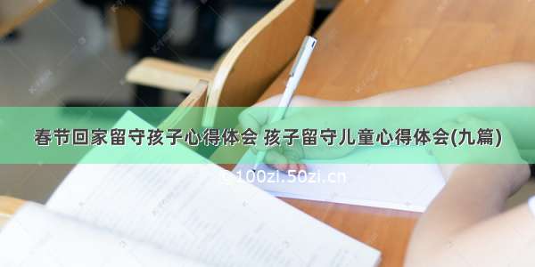 春节回家留守孩子心得体会 孩子留守儿童心得体会(九篇)