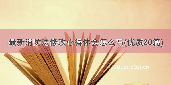 最新消防法修改心得体会怎么写(优质20篇)