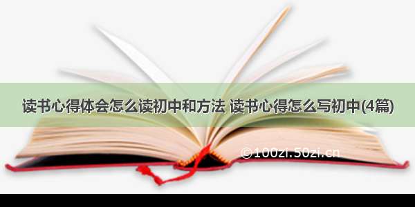 读书心得体会怎么读初中和方法 读书心得怎么写初中(4篇)