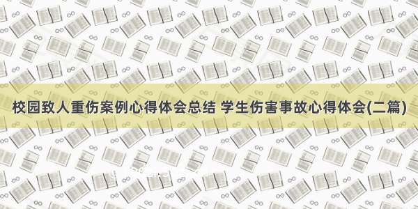 校园致人重伤案例心得体会总结 学生伤害事故心得体会(二篇)