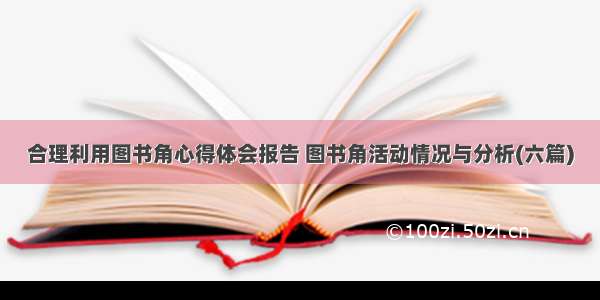 合理利用图书角心得体会报告 图书角活动情况与分析(六篇)