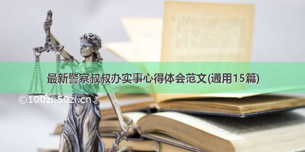 最新警察叔叔办实事心得体会范文(通用15篇)