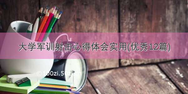 大学军训射击心得体会实用(优秀12篇)