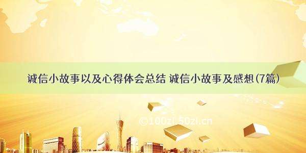 诚信小故事以及心得体会总结 诚信小故事及感想(7篇)