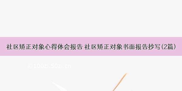 社区矫正对象心得体会报告 社区矫正对象书面报告抄写(2篇)