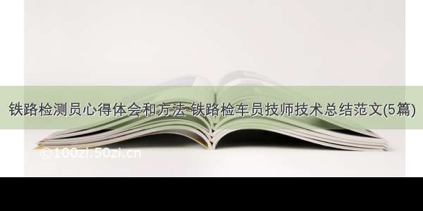 铁路检测员心得体会和方法 铁路检车员技师技术总结范文(5篇)