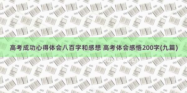 高考成功心得体会八百字和感想 高考体会感悟200字(九篇)