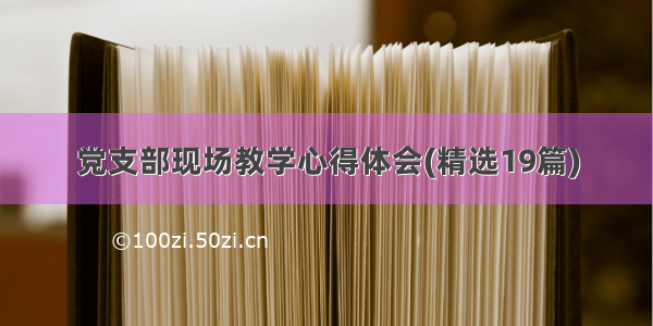 党支部现场教学心得体会(精选19篇)