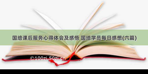 国培课后服务心得体会及感悟 国培学员每日感想(六篇)