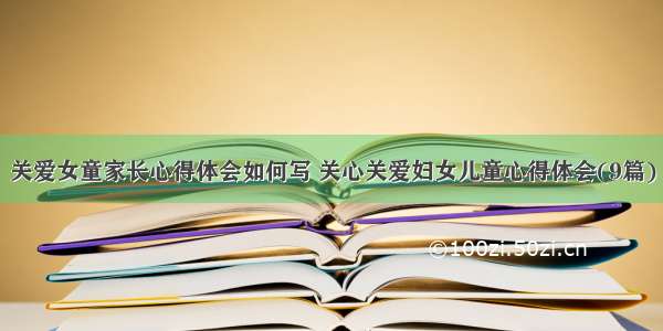 关爱女童家长心得体会如何写 关心关爱妇女儿童心得体会(9篇)