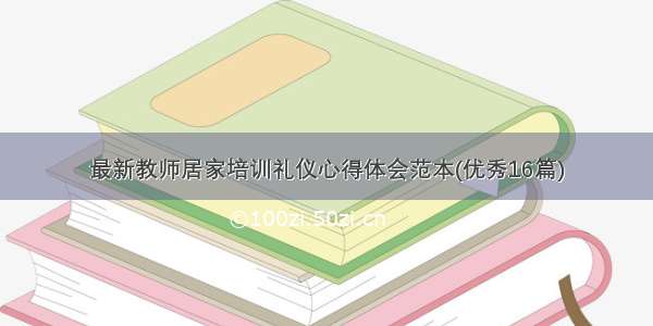 最新教师居家培训礼仪心得体会范本(优秀16篇)