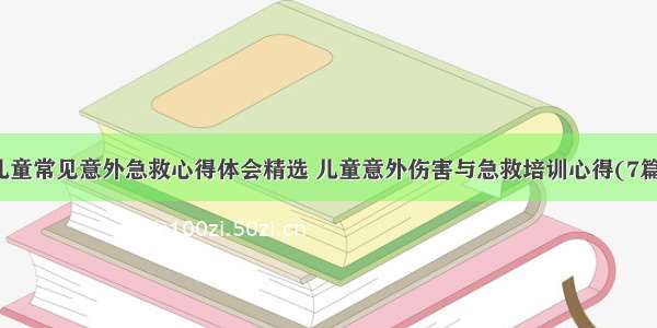 儿童常见意外急救心得体会精选 儿童意外伤害与急救培训心得(7篇)