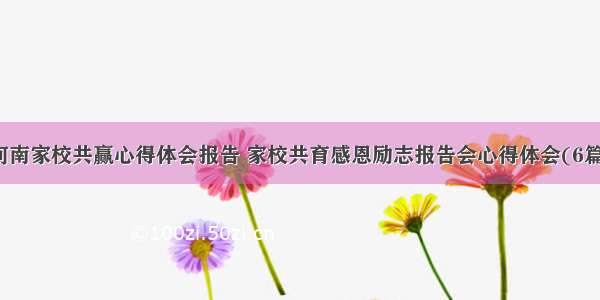 河南家校共赢心得体会报告 家校共育感恩励志报告会心得体会(6篇)