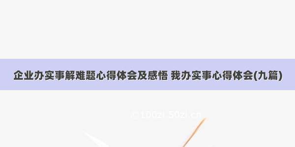 企业办实事解难题心得体会及感悟 我办实事心得体会(九篇)