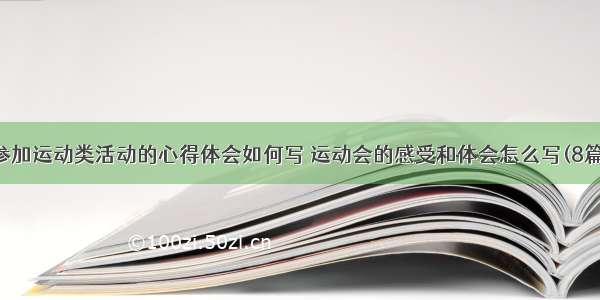 参加运动类活动的心得体会如何写 运动会的感受和体会怎么写(8篇)