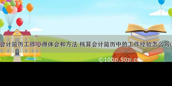 财务会计简历工作心得体会和方法 核算会计简历中的工作经验怎么写(2篇)