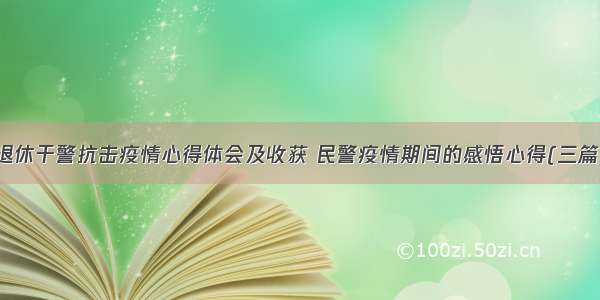 退休干警抗击疫情心得体会及收获 民警疫情期间的感悟心得(三篇)