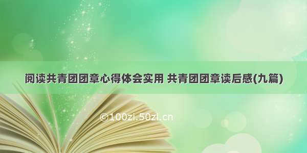 阅读共青团团章心得体会实用 共青团团章读后感(九篇)